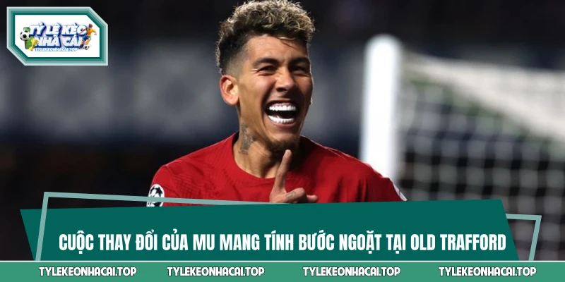 Cuộc thay đổi của MU mang tính bước ngoặt tại Old Trafford