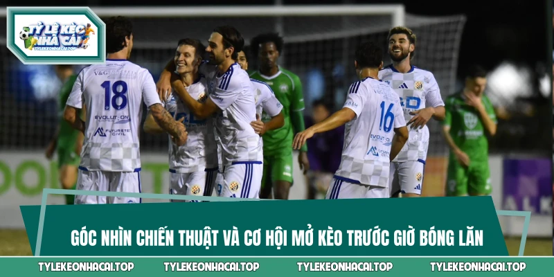 Góc nhìn chiến thuật và cơ hội mở kèo trước giờ bóng lăn