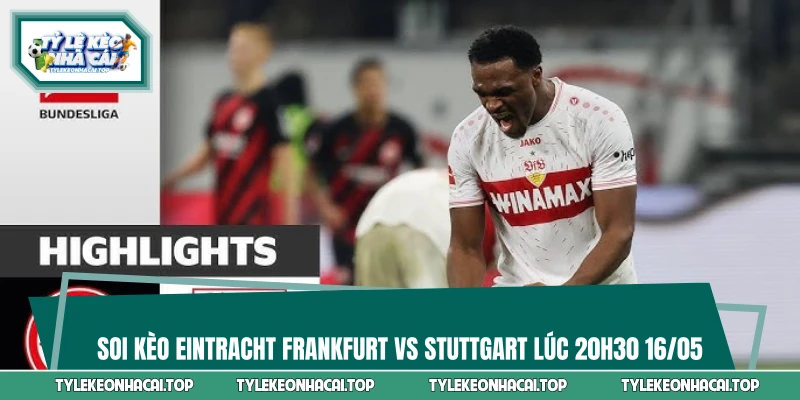 Soi Kèo Eintracht Frankfurt Vs Stuttgart Lúc 20h30 16/05