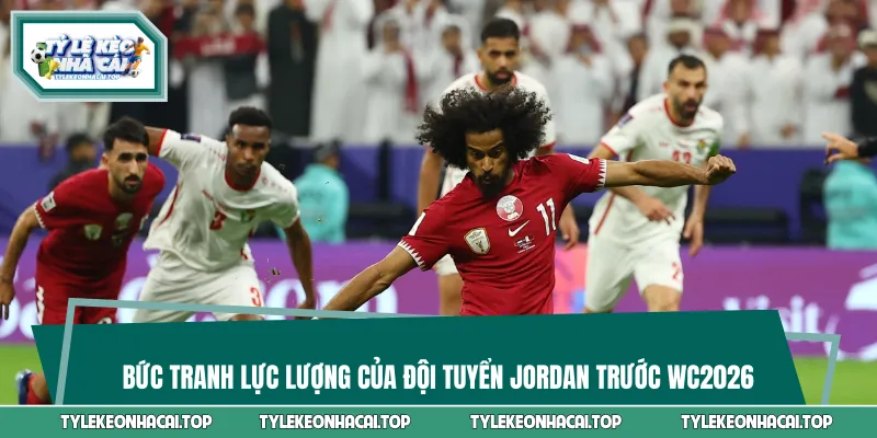 Bức tranh lực lượng của đội tuyển Jordan trước WC2026