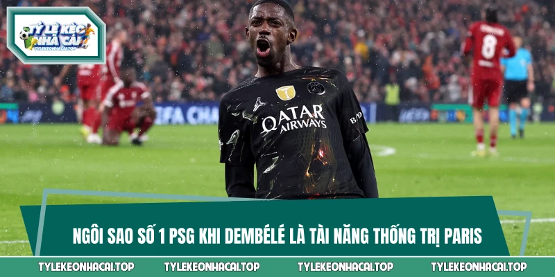 Ngôi Sao Số 1 PSG Khi Dembélé Là Tài Năng Thống Trị Paris