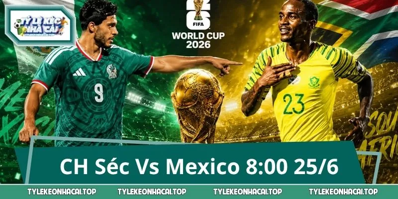 Nhận Định CH Séc Vs Mexico 8:00 25/6: Kèo Nào Đáng Đầu Tư?