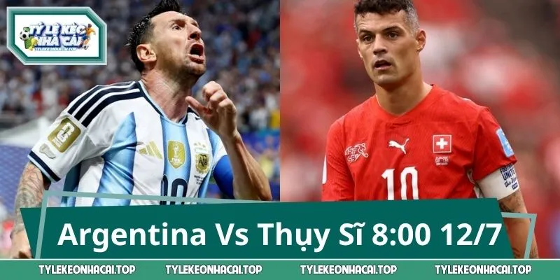 Argentina Vs Thụy Sĩ 8:00 12/7: Dự Đoán Tỷ Số & Kèo Thơm