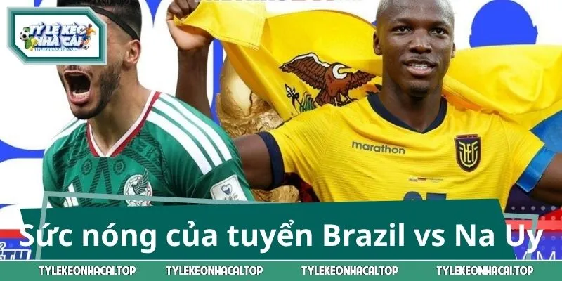 Sức nóng của đội tuyển Brazil vs Na Uy
